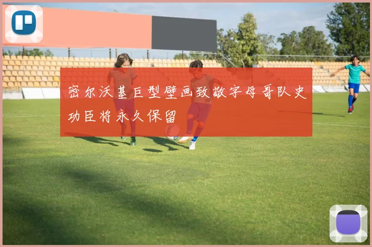 密尔沃基巨型壁画致敬字母哥队史功臣将永久保留